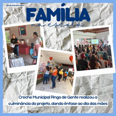 A Creche Municipal Pingo de Gente Realizou a Culminância do Projeto “Família na Escola”, Dando Ênfase Ao Dia das Mães