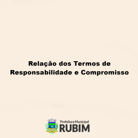 Relação dos Termos de Responsabilidade e Compromisso